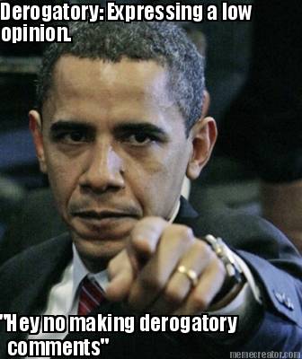 derogatory-expressing-a-low-opinion.-hey-no-making-derogatory-comments