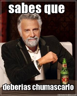 sabes-que-deberias-chumascarlo