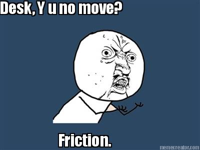 desk-y-u-no-move-friction