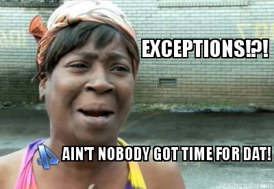 exceptions-aint-nobody-got-time-for-dat
