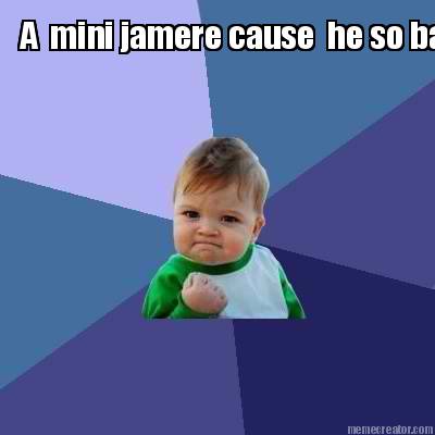 a-mini-jamere-cause-he-so-bad