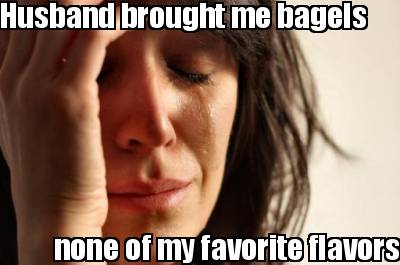 husband-brought-me-bagels-none-of-my-favorite-flavors