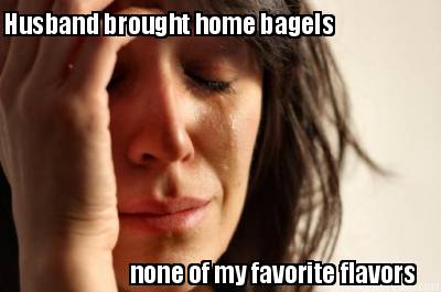 husband-brought-home-bagels-none-of-my-favorite-flavors