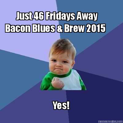 just-46-fridays-away-bacon-blues-brew-2015-yes