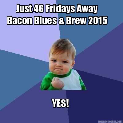 just-46-fridays-away-bacon-blues-brew-2015-yes3