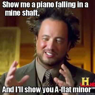 show-me-a-piano-falling-in-a-mine-shaft-and-ill-show-you-a-flat-minor