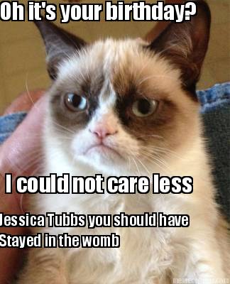 oh-its-your-birthday-jessica-tubbs-you-should-have-i-could-not-care-less-stayed-
