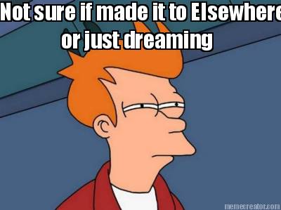 not-sure-if-made-it-to-elsewhere-or-just-dreaming