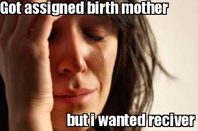 got-assigned-birth-mother-but-i-wanted-reciver