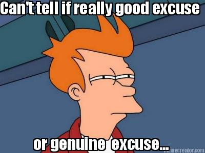 cant-tell-if-really-good-excuse-or-genuine-excuse