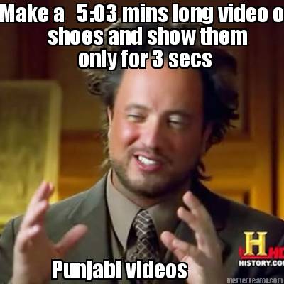 make-a-503-mins-long-video-on-shoes-and-show-them-punjabi-videos-only-for-3-secs