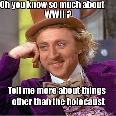 oh-you-know-so-much-about-wwii-tell-me-more-about-things-other-than-the-holocaus