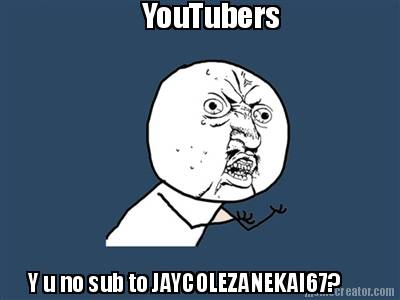 y-u-no-sub-to-jaycolezanekai67-youtubers
