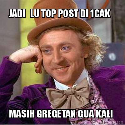 jadi-lu-top-post-di-1cak-masih-gregetan-gua-kali