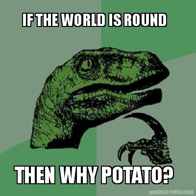 if-the-world-is-round-then-why-potato
