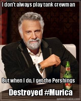 i-dont-always-play-tank-crewman-but-when-i-do-i-get-the-pershings-destroyed-muri