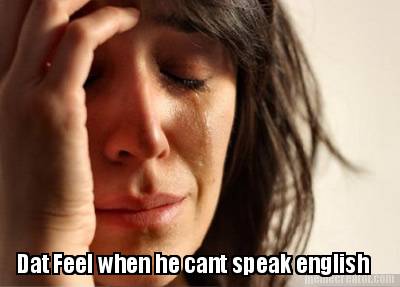 dat-feel-when-he-cant-speak-english