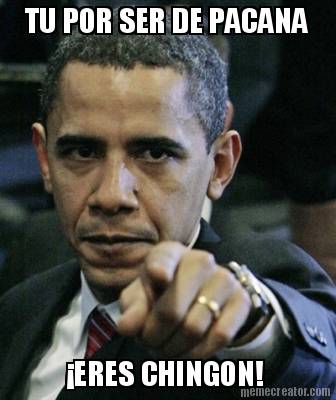 tu-por-ser-de-pacana-eres-chingon