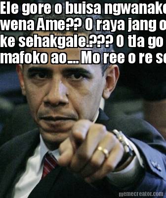 ele-gore-o-buisa-ngwanake-yang-wena-ame-o-raya-jang-o-re-ke-sehakgale.-o-tla-go-