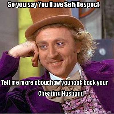 so-you-say-you-have-self-respect-tell-me-more-about-how-you-took-back-your-cheat