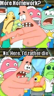 more-homework-no.-here.-id-rather-die