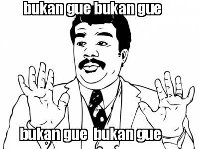 bukan-gue-bukan-gue-bukan-gue-bukan-gue