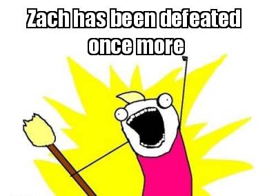 zach-has-been-defeated-once-more