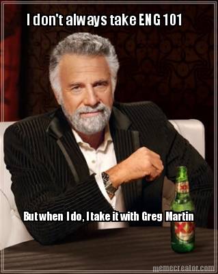 i-dont-always-take-eng-101-but-when-i-do-i-take-it-with-greg-martin