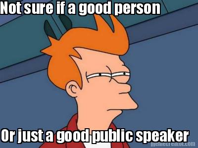 not-sure-if-a-good-person-or-just-a-good-public-speaker