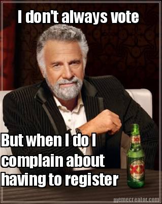 i-dont-always-vote-but-when-i-do-i-complain-about-having-to-register