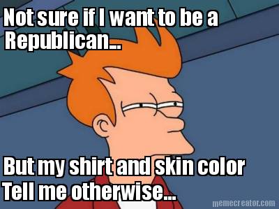 not-sure-if-i-want-to-be-a-but-my-shirt-and-skin-color-republican...-tell-me-oth