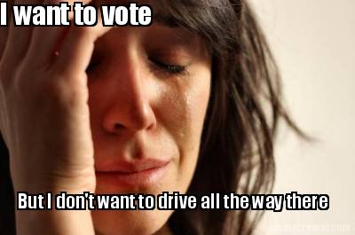 i-want-to-vote-but-i-dont-want-to-drive-all-the-way-there