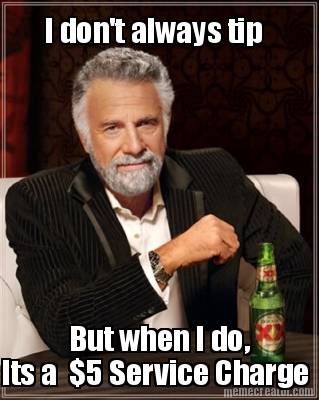 i-dont-always-tip-but-when-i-do-its-a-5-service-charge
