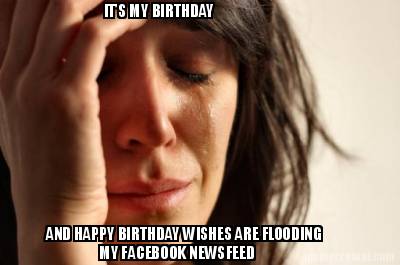 its-my-birthday-and-happy-birthday-wishes-are-flooding-my-facebook-newsfeed