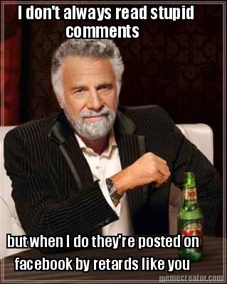 i-dont-always-read-stupid-but-when-i-do-theyre-posted-on-facebook-by-retards-lik
