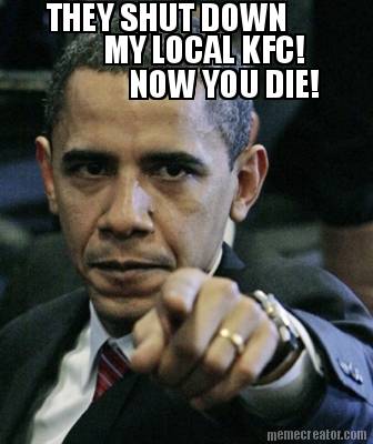 they-shut-down-my-local-kfc-now-you-die