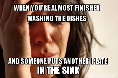 when-youre-almost-finished-washing-the-dishes-and-someone-puts-another-plate-in-