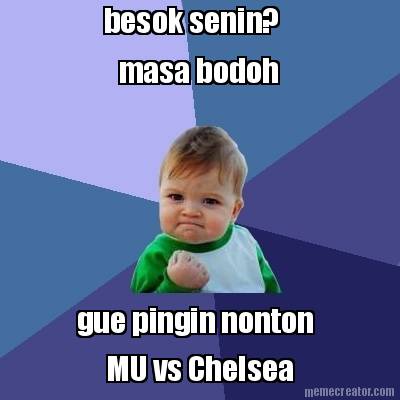 masa-bodoh-besok-senin-gue-pingin-nonton-mu-vs-chelsea