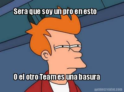 sera-que-soy-un-pro-en-esto-o-el-otro-team-es-una-basura