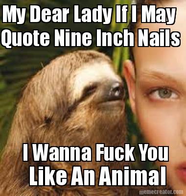 quote-nine-inch-nails-i-wanna-fuck-you-like-an-animal-my-dear-lady-if-i-may