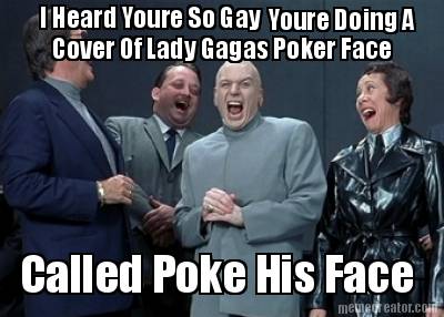 i-heard-youre-so-gay-cover-of-lady-gagas-poker-face-youre-doing-a-called-poke-hi