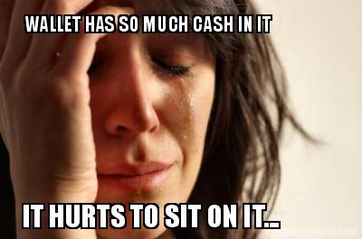 wallet-has-so-much-cash-in-it-it-hurts-to-sit-on-it