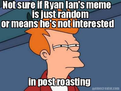 not-sure-if-ryan-ians-meme-is-just-random-or-means-hes-not-interested-in-post-ro
