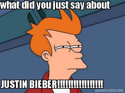 what-did-you-just-say-about-justin-bieber