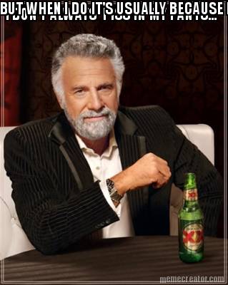 i-dont-always-piss-in-my-pants...-but-when-i-do-its-usually-because-i-saw-a-funn