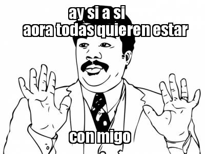 ay-si-a-si-aora-todas-quieren-estar-con-migo