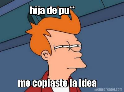 hija-de-pu-me-copiaste-la-idea