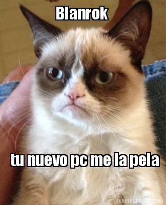 blanrok-tu-nuevo-pc-me-la-pela