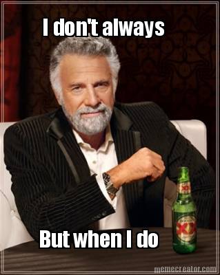 i-dont-always-but-when-i-do