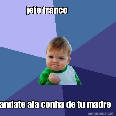 jefe-franco-andate-ala-conha-de-tu-madre